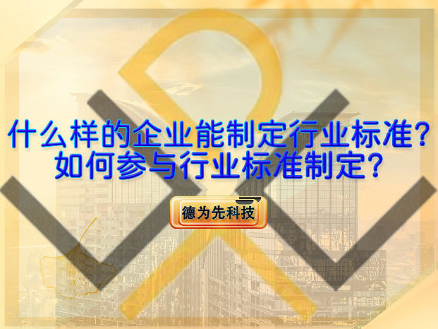 什么樣的企業(yè)能制定行業(yè)標(biāo)準(zhǔn)？如何參與行業(yè)標(biāo)準(zhǔn)制定？