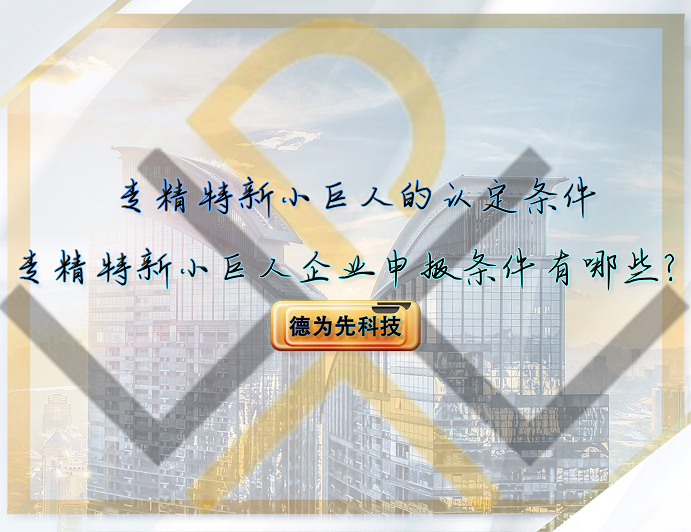 專精特新小巨人的認(rèn)定條件，專精特新小巨人企業(yè)申報(bào)條件有哪些？