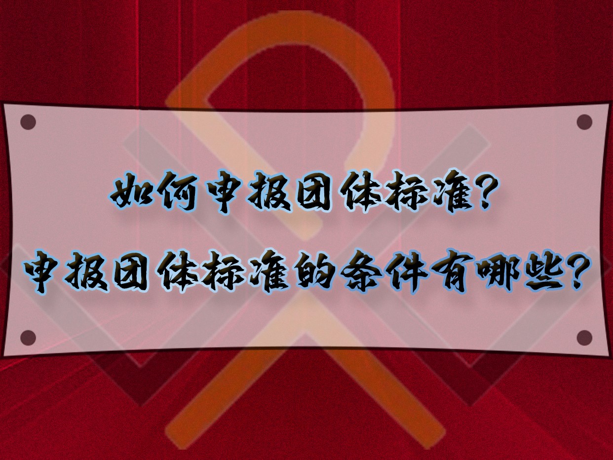 如何申報(bào)團(tuán)體標(biāo)準(zhǔn)？申報(bào)團(tuán)體標(biāo)準(zhǔn)的條件有哪些？