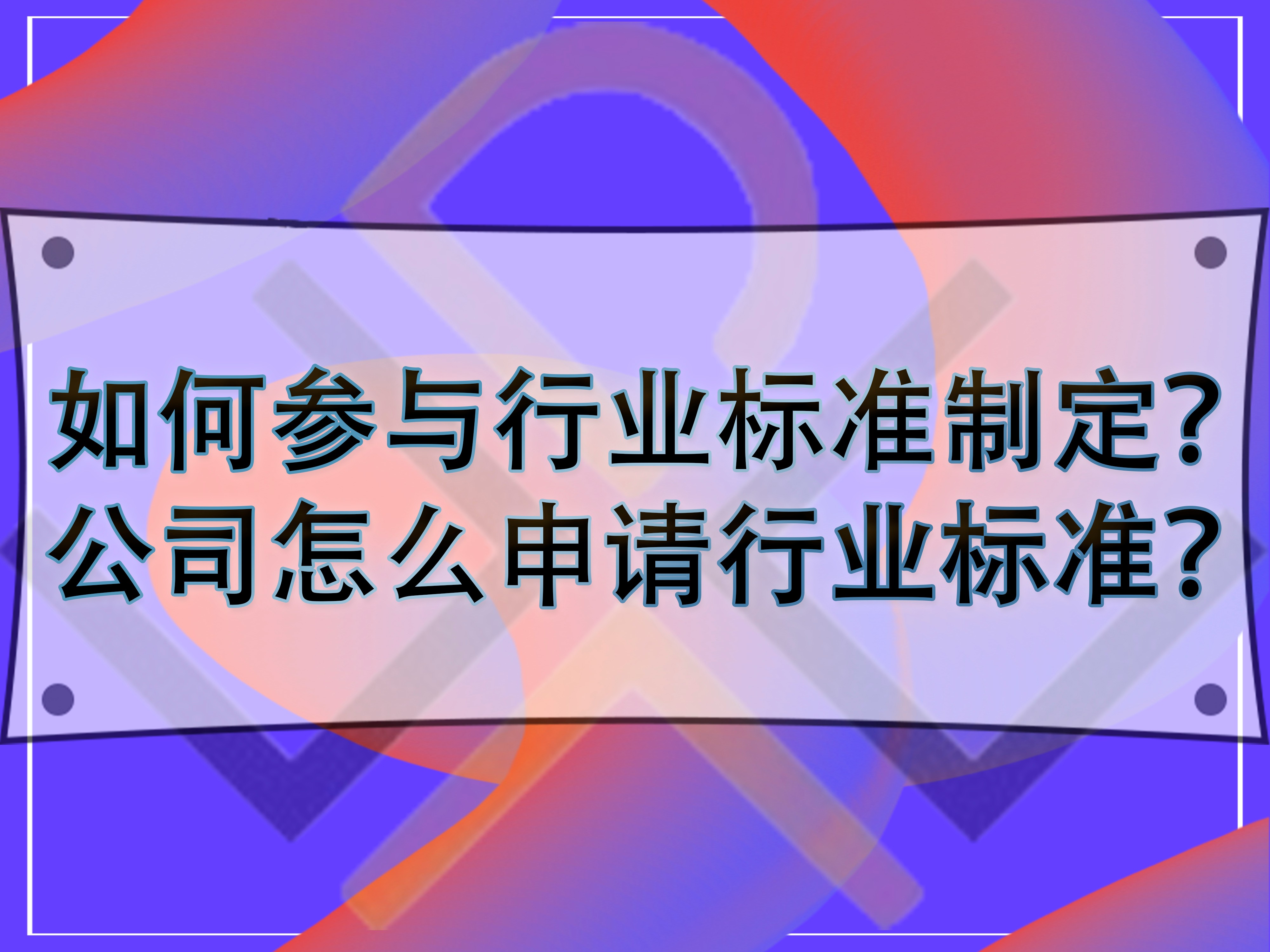 如何參與行業(yè)標準制定？公司怎么申請行業(yè)標準？